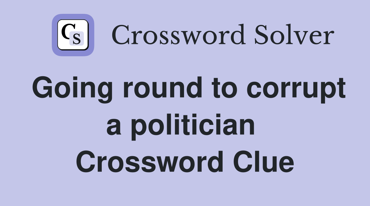 Going round to corrupt a politician  Crossword Clue