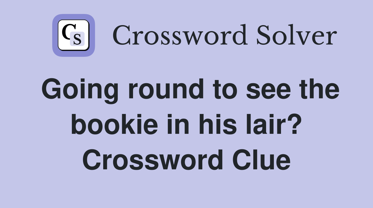Going round to see the bookie in his lair? Crossword Clue