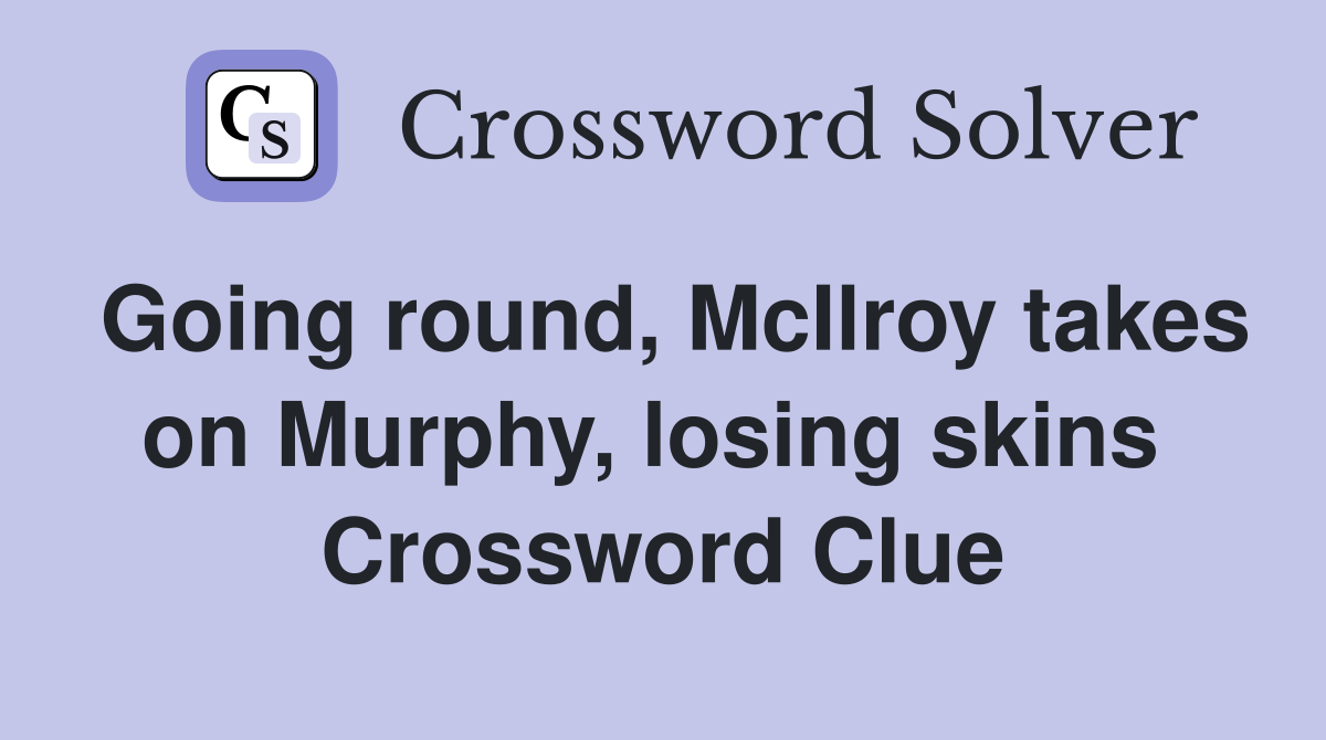 Going round, McIlroy takes on Murphy, losing skins  Crossword Clue
