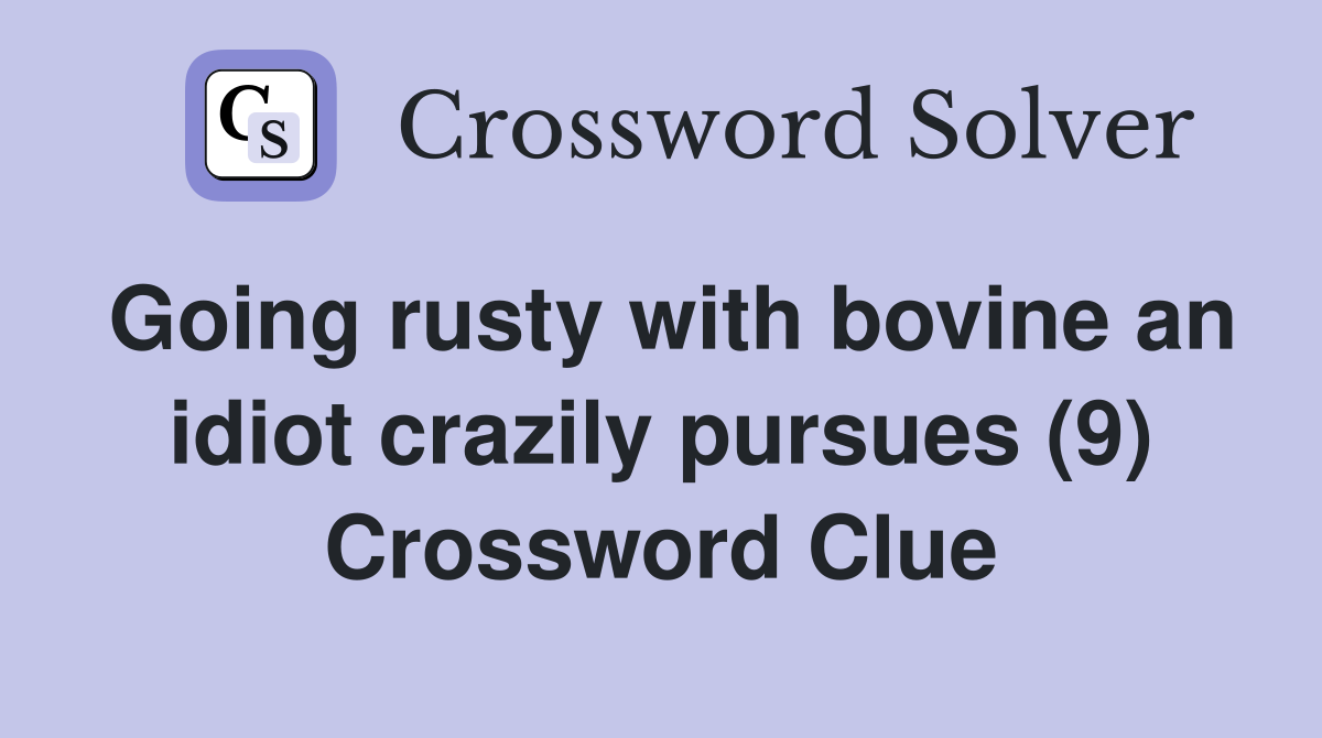 Going rusty with bovine an idiot crazily pursues (9) Crossword Clue