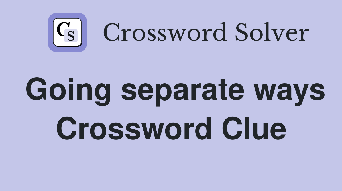 Going separate ways Crossword Clue
