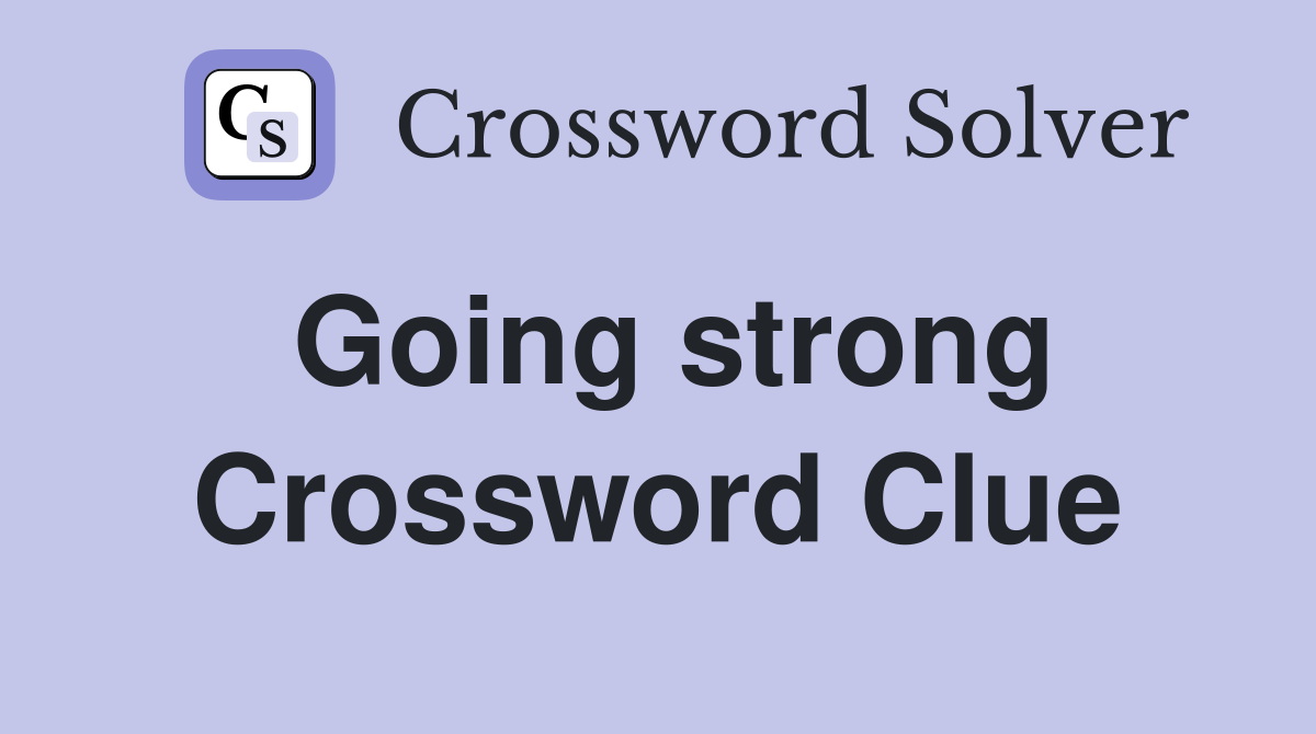 Going strong Crossword Clue