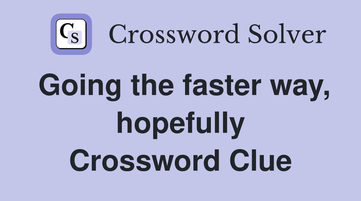Going the faster way, hopefully Crossword Clue