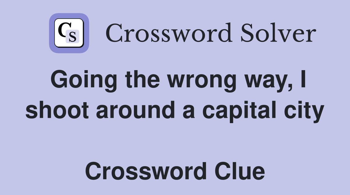 Going the wrong way, I shoot around a capital city  Crossword Clue