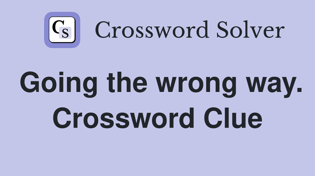 Going the wrong way. Crossword Clue
