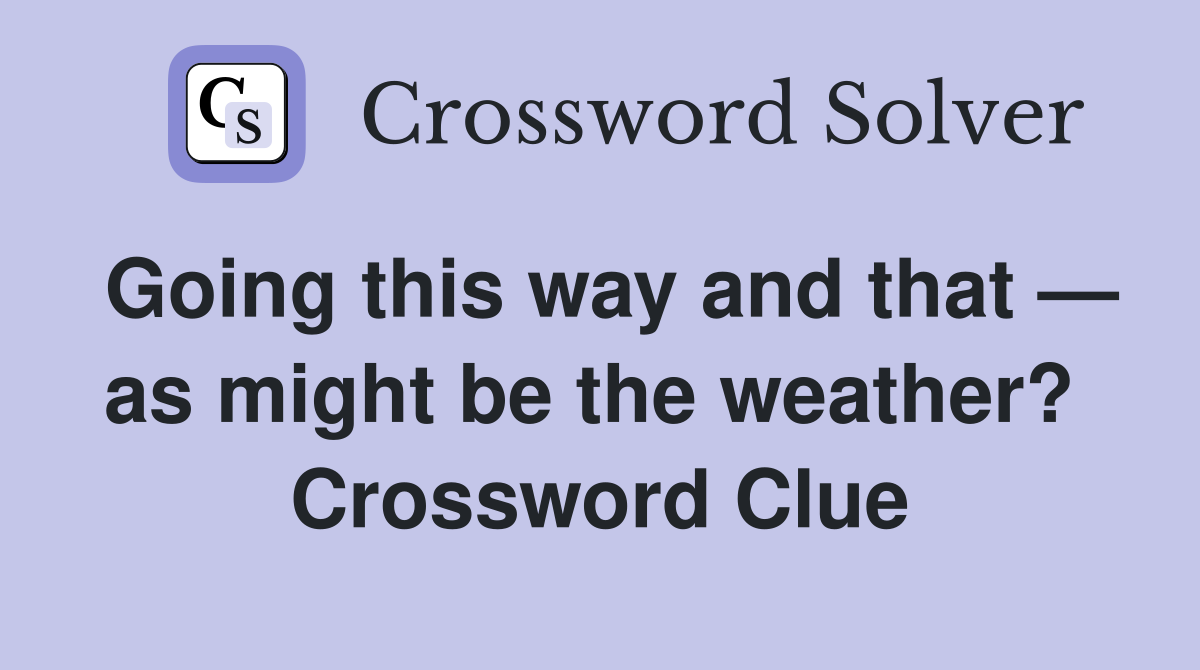 Going this way and that — as might be the weather?  Crossword Clue
