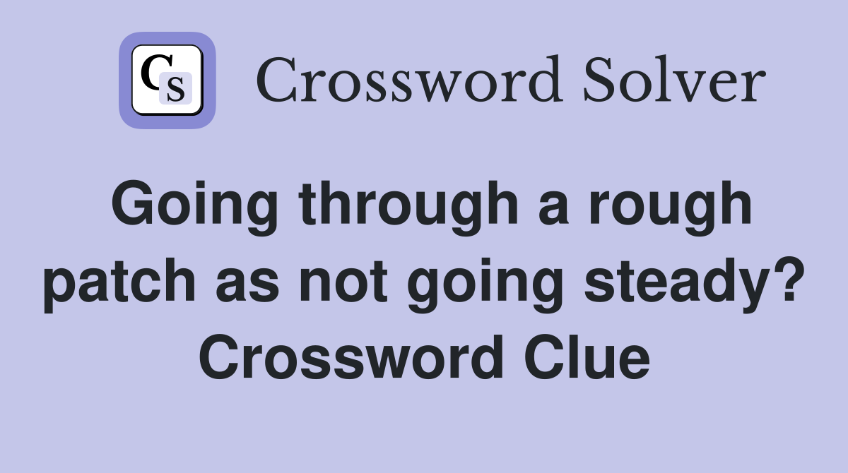 Going through a rough patch as not going steady? Crossword Clue