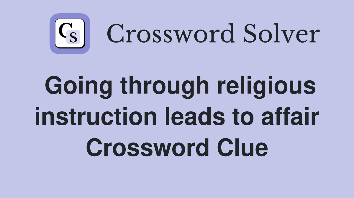 Going through religious instruction leads to affair Crossword Clue