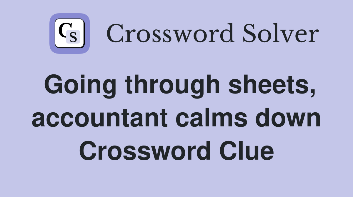 Going through sheets, accountant calms down Crossword Clue