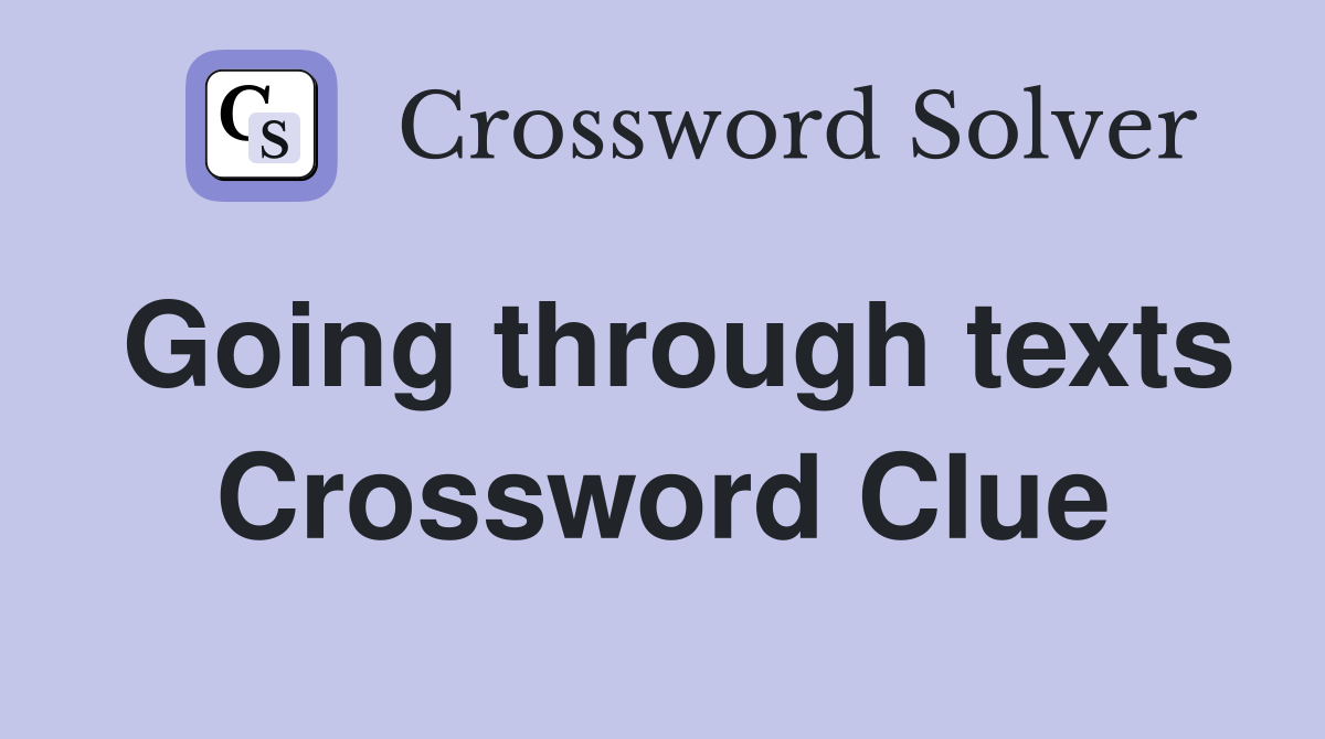 Going through texts Crossword Clue