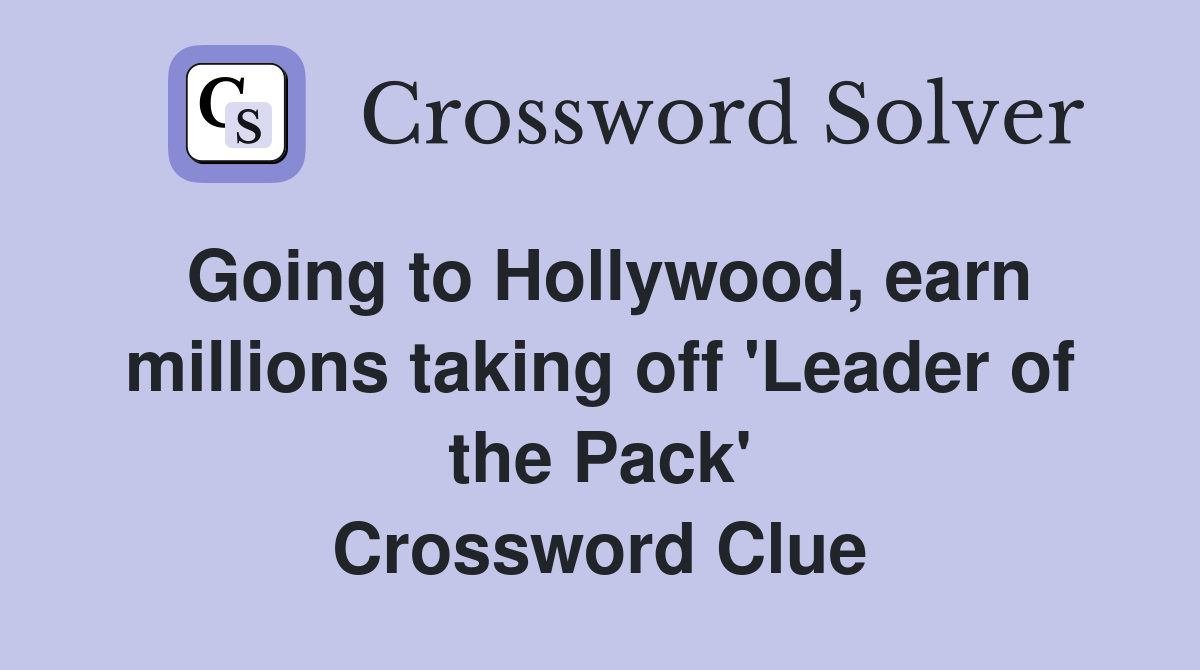 Going to Hollywood, earn millions taking off 'Leader of the Pack' Crossword Clue