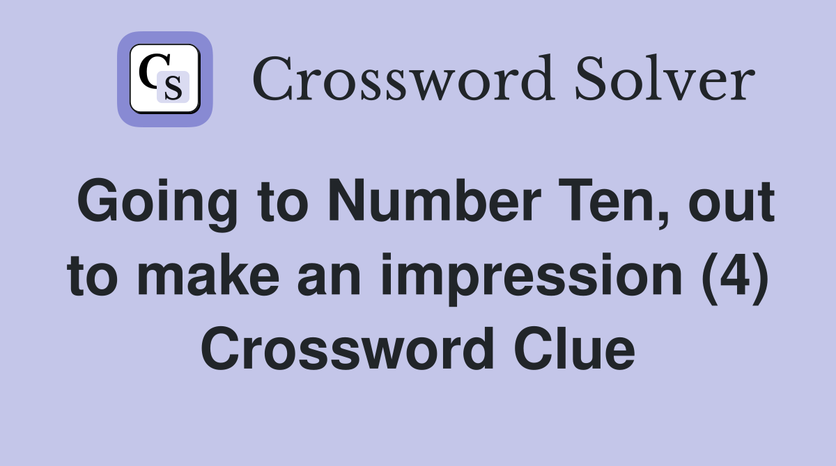 Going to Number Ten, out to make an impression (4) Crossword Clue