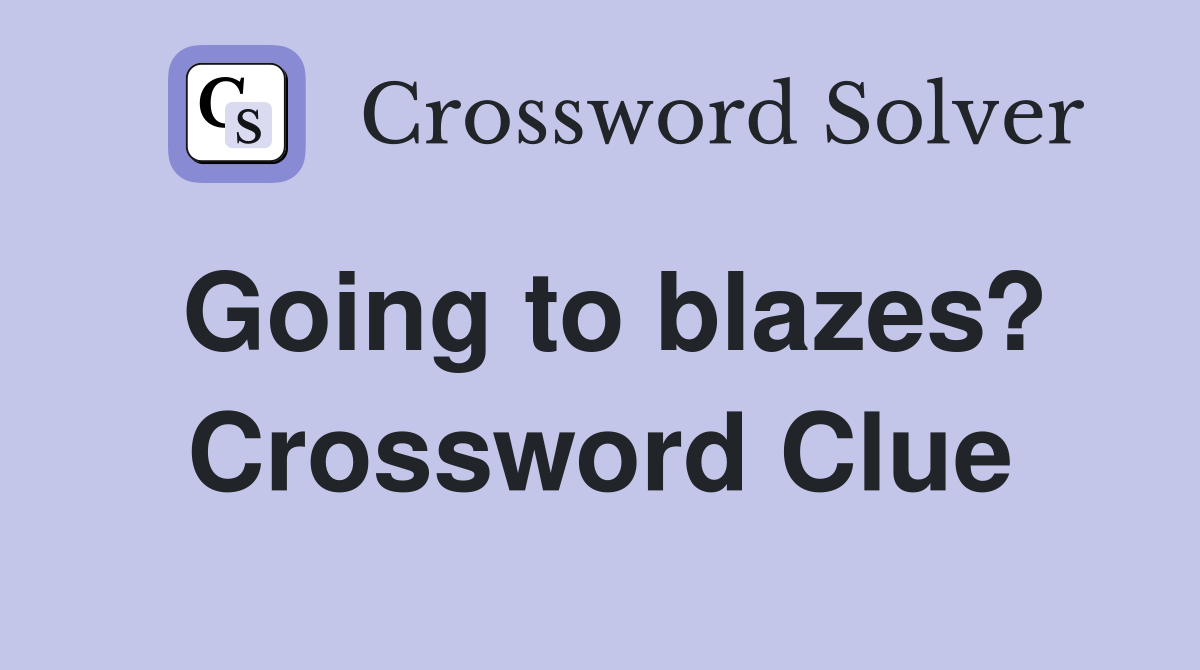 Going to blazes? Crossword Clue