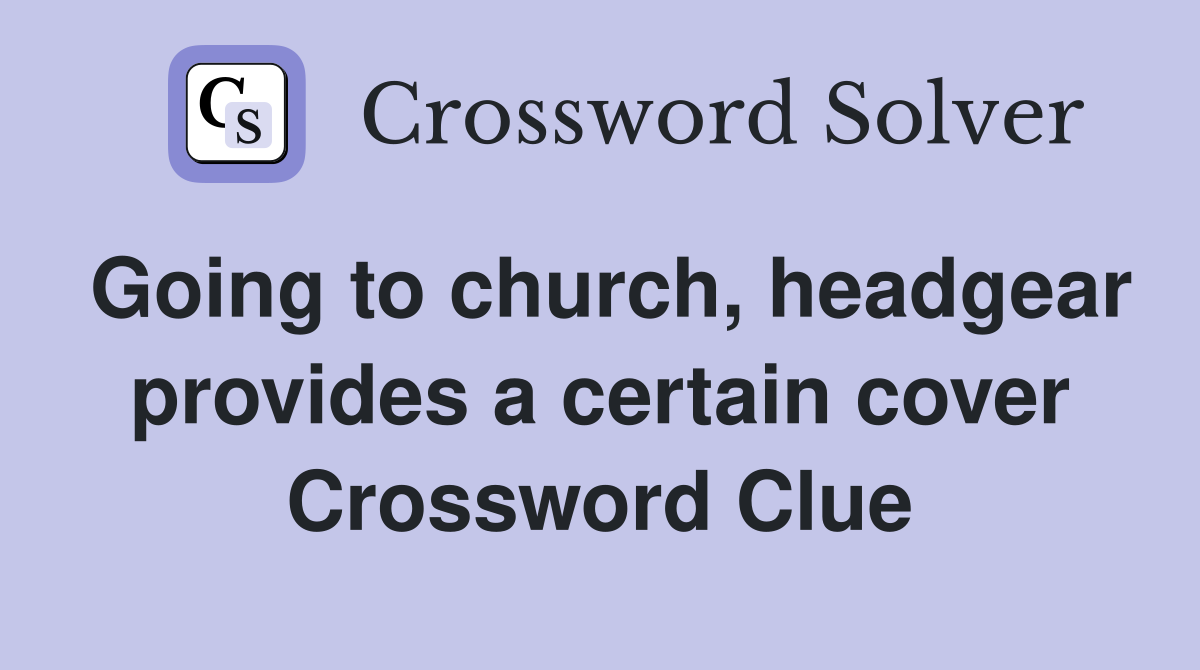 Going to church, headgear provides a certain cover Crossword Clue