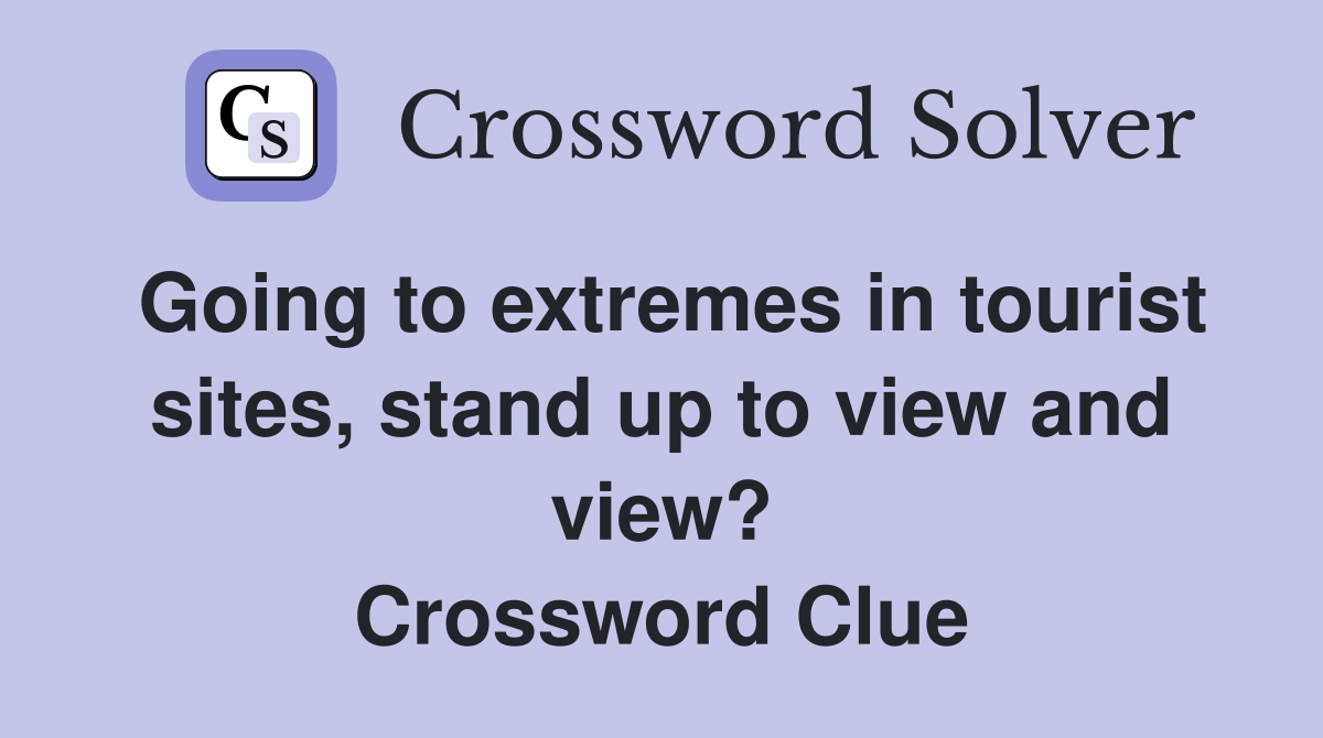 Going to extremes in tourist sites, stand up to view and view? Crossword Clue
