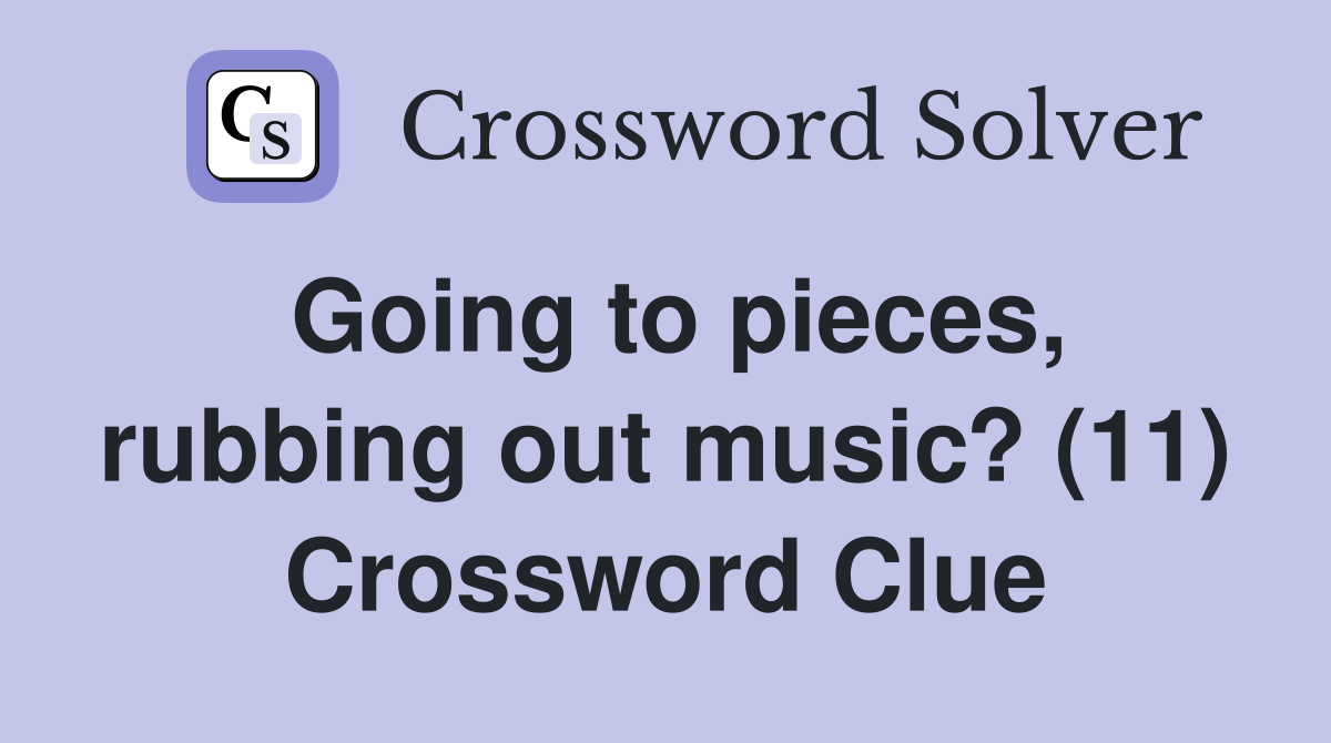 Going to pieces, rubbing out music? (11) Crossword Clue