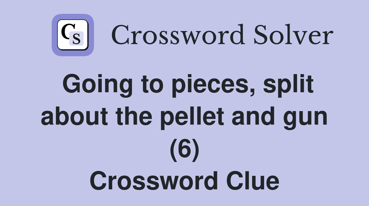Going to pieces, split about the pellet and gun (6) Crossword Clue