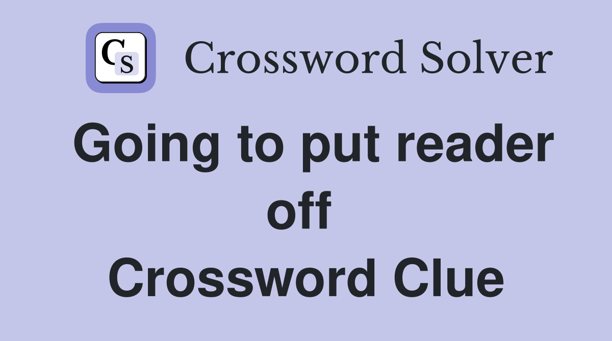 Going to put reader off  Crossword Clue