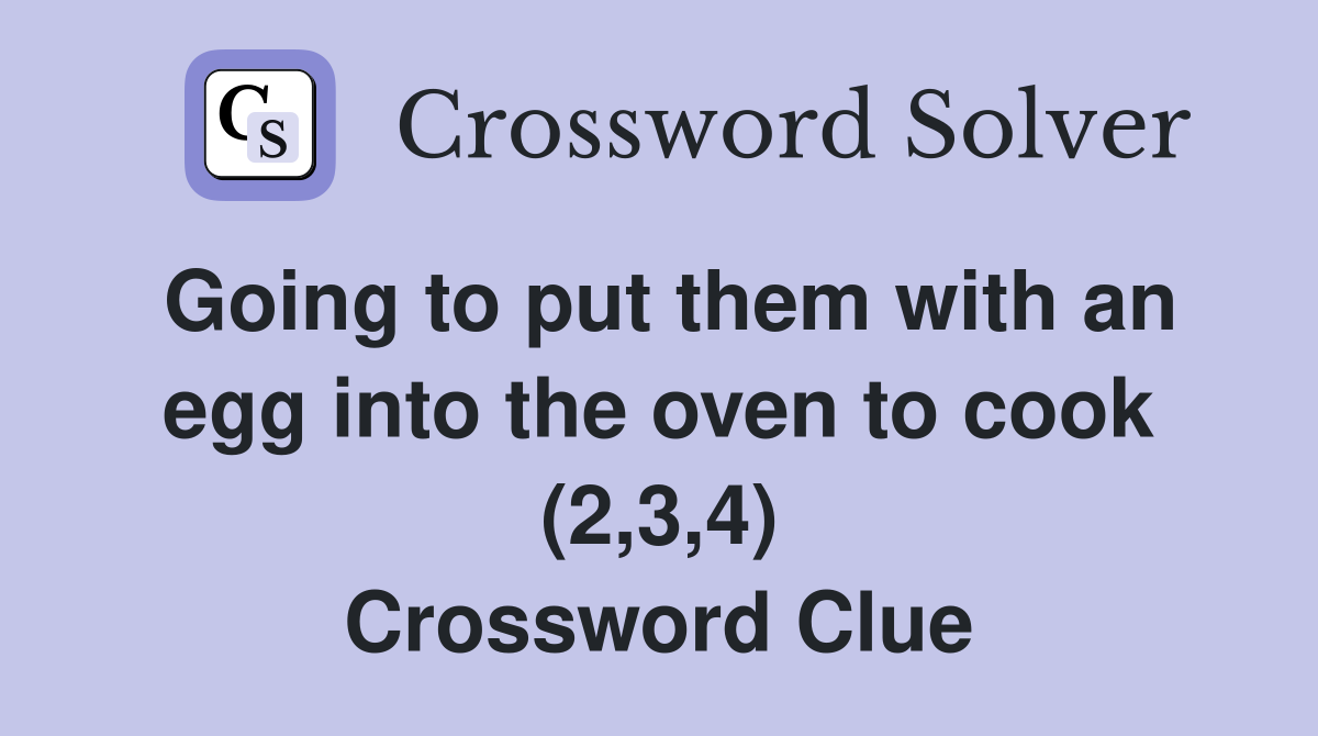 Going to put them with an egg into the oven to cook (2,3,4) Crossword Clue