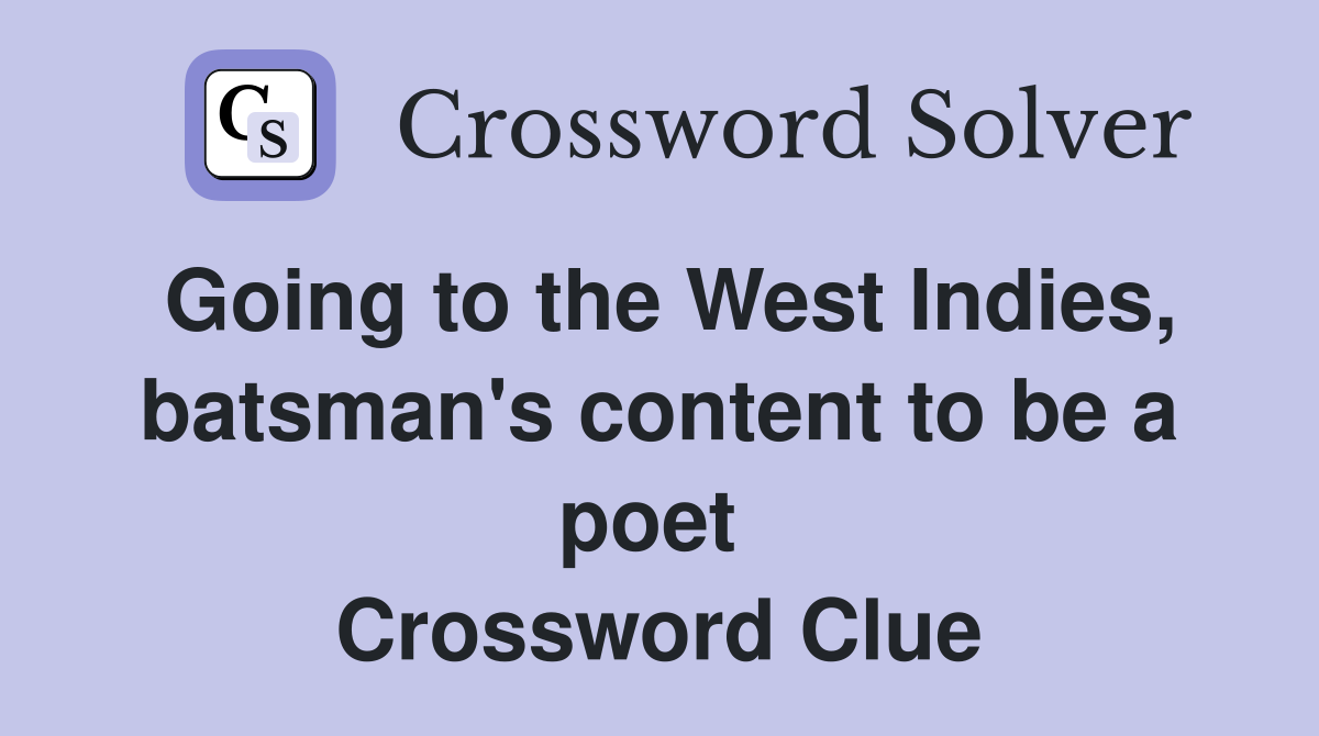 Going to the West Indies, batsman's content to be a poet  Crossword Clue