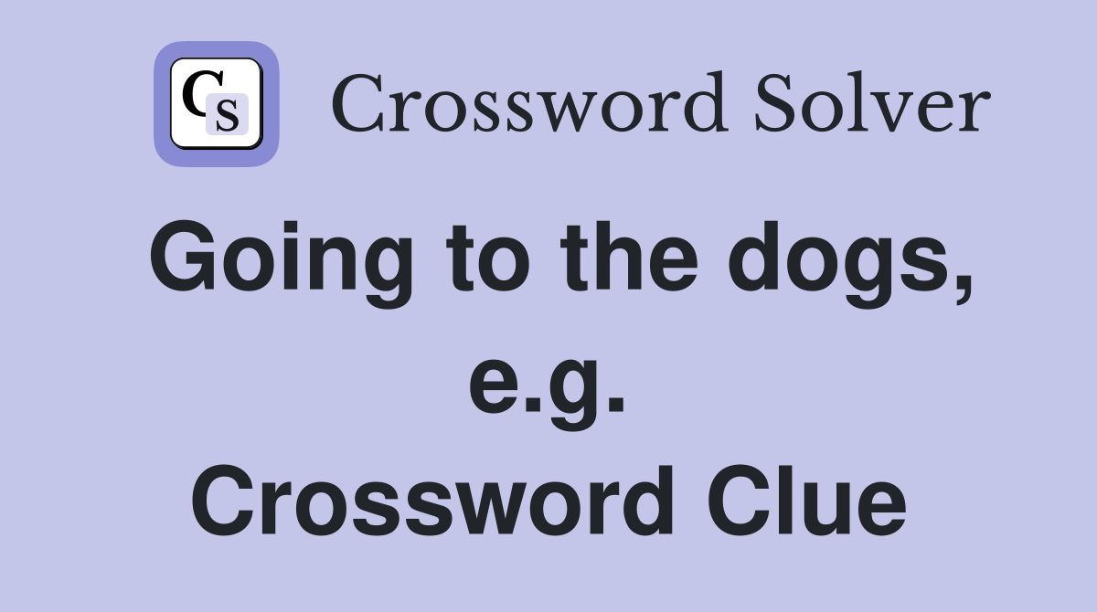 Going to the dogs, e.g. Crossword Clue