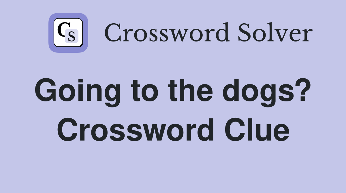 Going to the dogs?  Crossword Clue