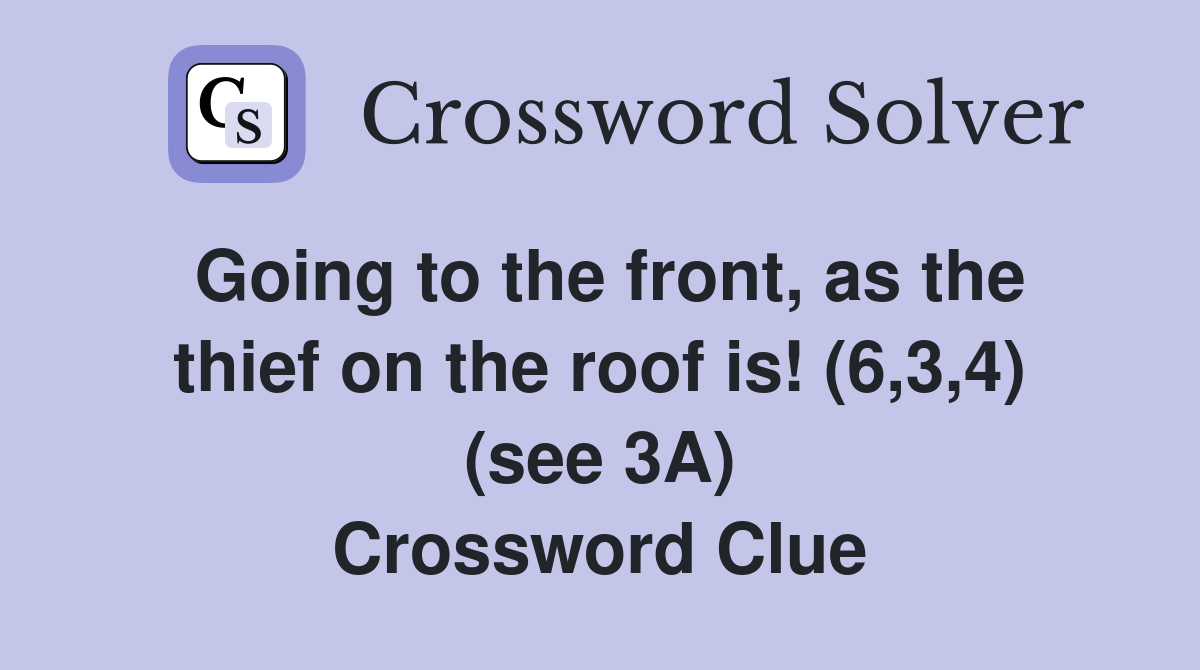 Going to the front, as the thief on the roof is! (6,3,4) (see 3A) Crossword Clue
