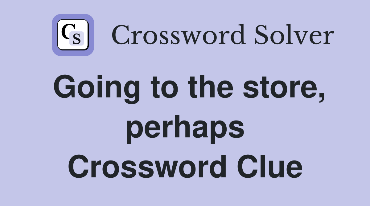 Going to the store, perhaps Crossword Clue