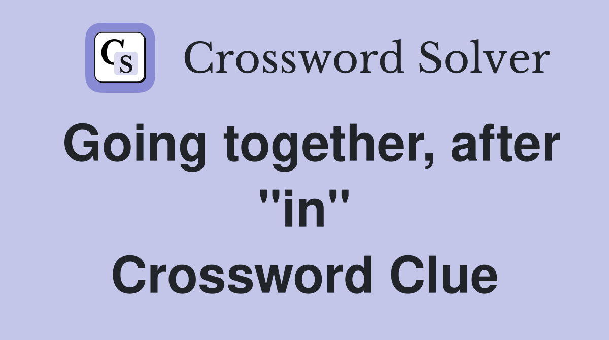 Going together, after "in" Crossword Clue