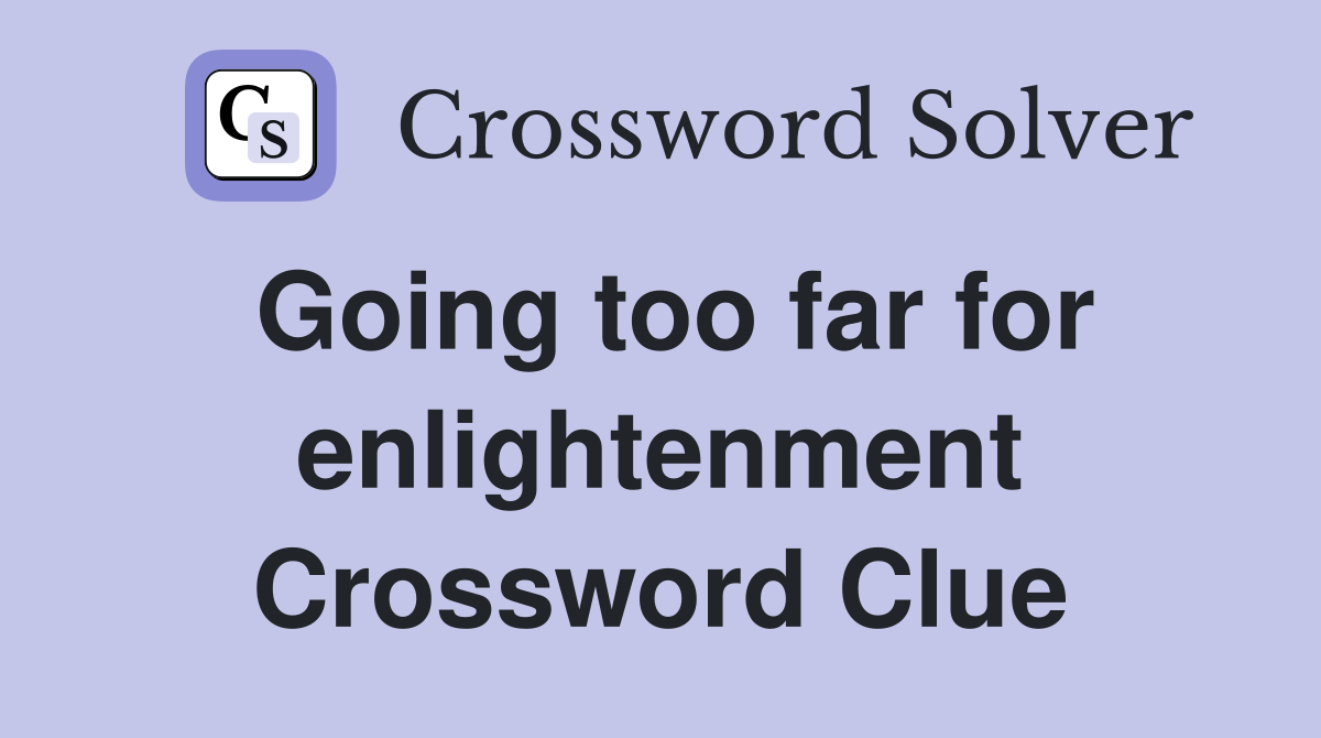 Going too far for enlightenment Crossword Clue