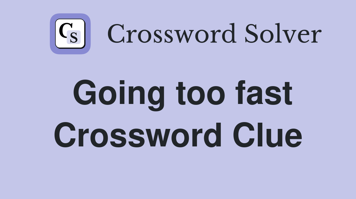 Going too fast Crossword Clue