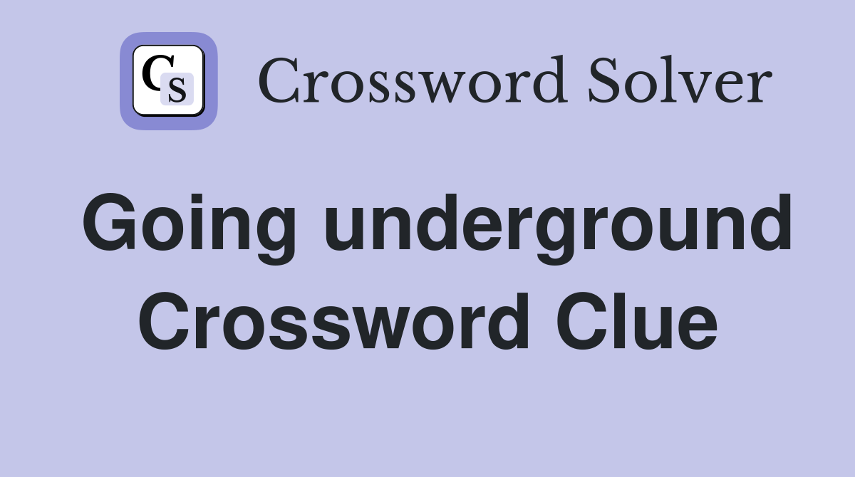 Going underground Crossword Clue