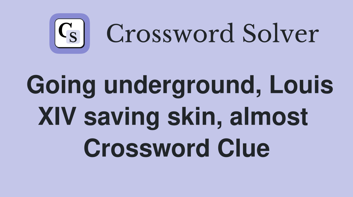 Going underground, Louis XIV saving skin, almost  Crossword Clue
