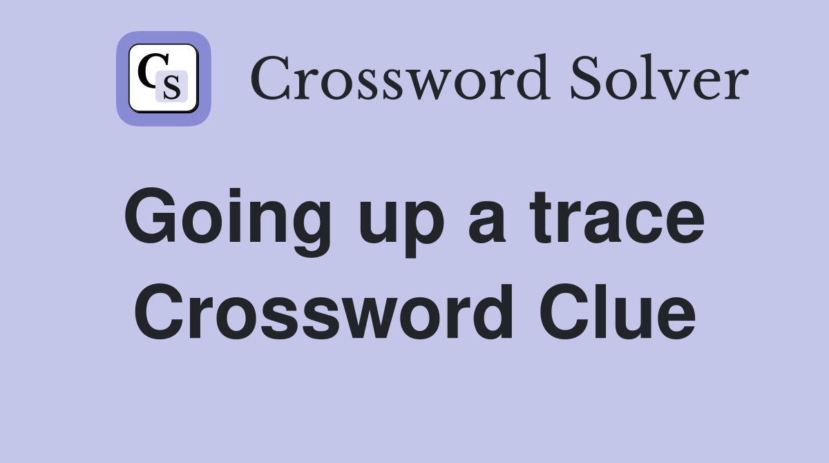 Going up a trace  Crossword Clue