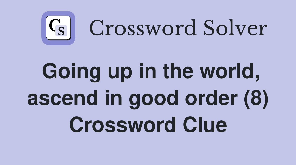 Going up in the world, ascend in good order (8) Crossword Clue