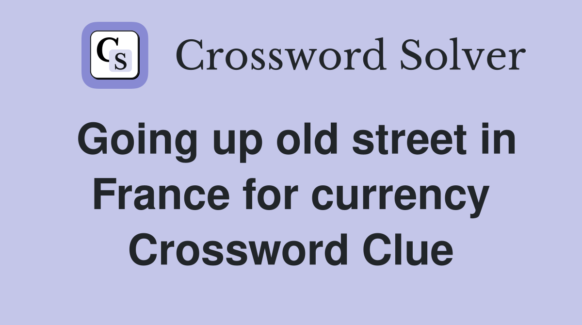 Going up old street in France for currency Crossword Clue
