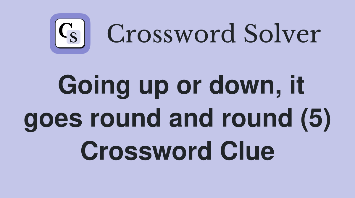 Going up or down, it goes round and round (5) Crossword Clue