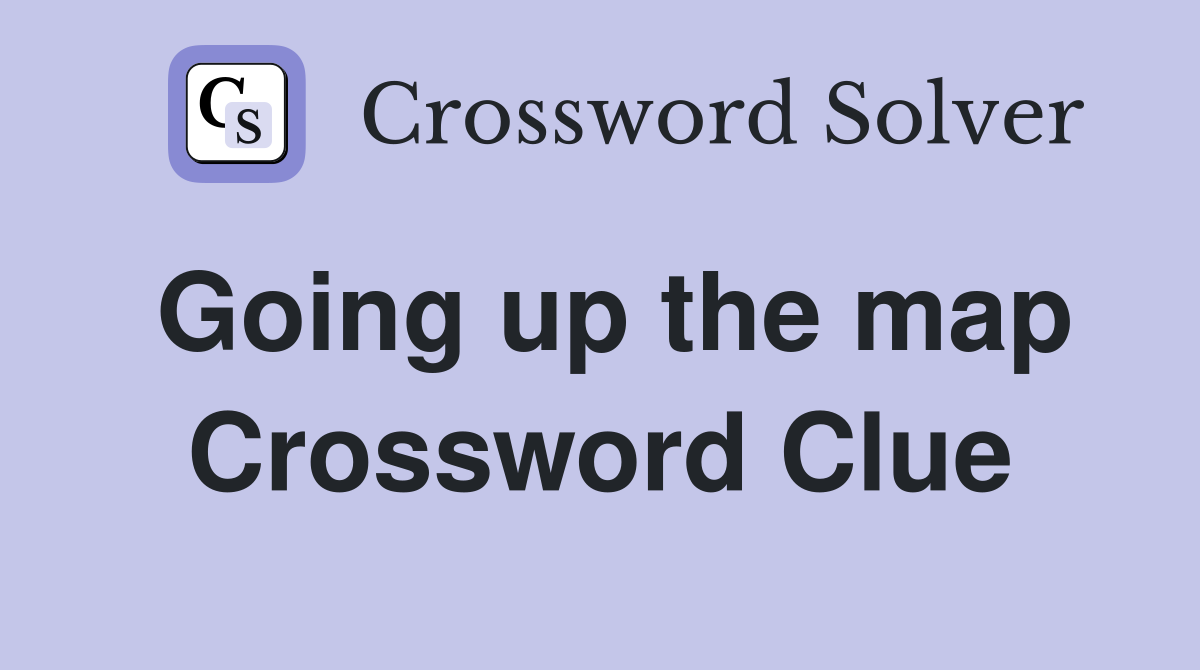 Going up the map Crossword Clue