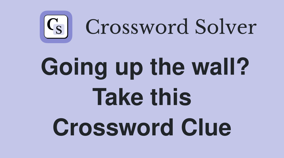 Going up the wall? Take this Crossword Clue