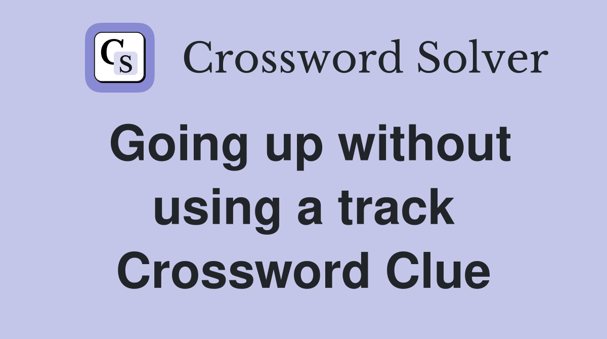 Going up without using a track Crossword Clue