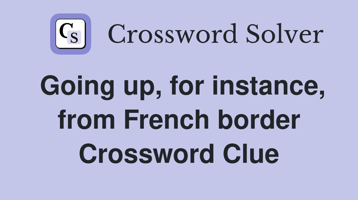 Going up, for instance, from French border Crossword Clue