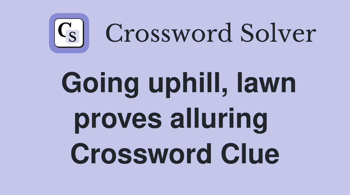 Going uphill, lawn proves alluring  Crossword Clue