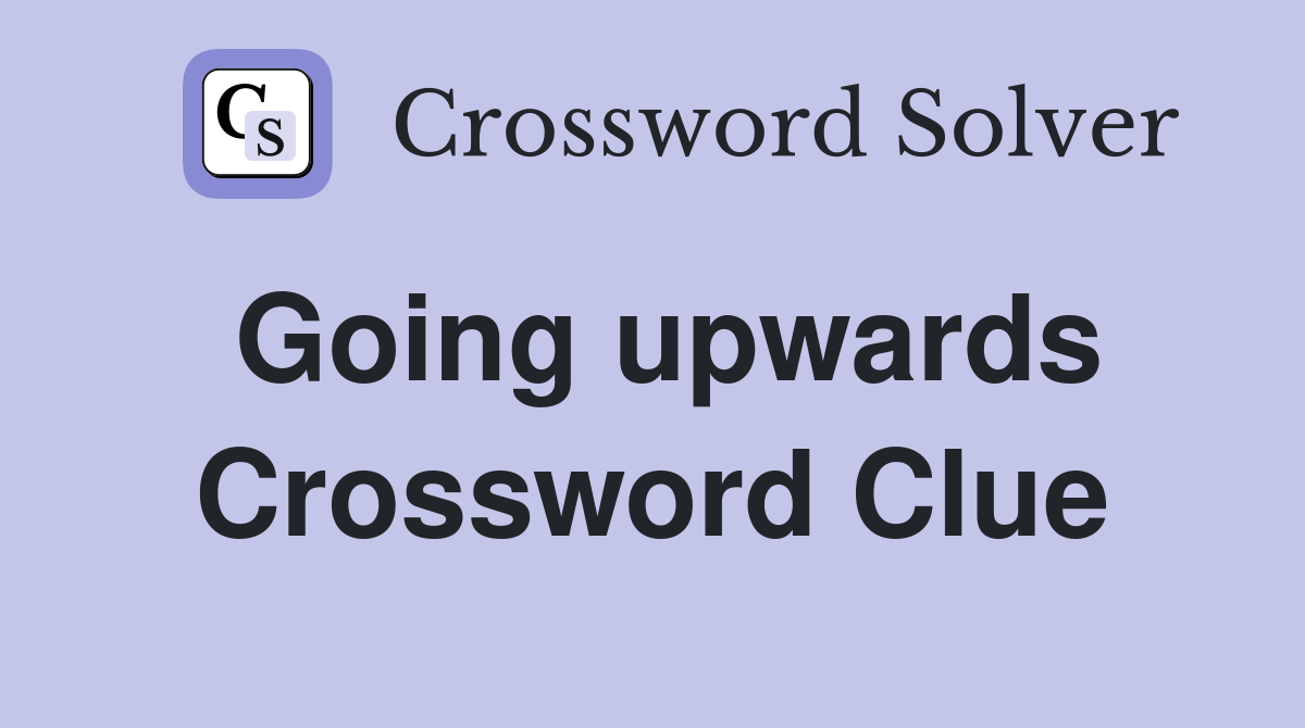 Going upwards Crossword Clue