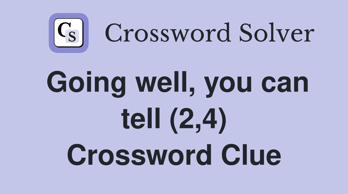 Going well, you can tell (2,4) Crossword Clue