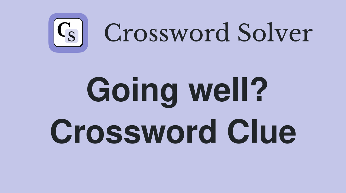 Going well? Crossword Clue
