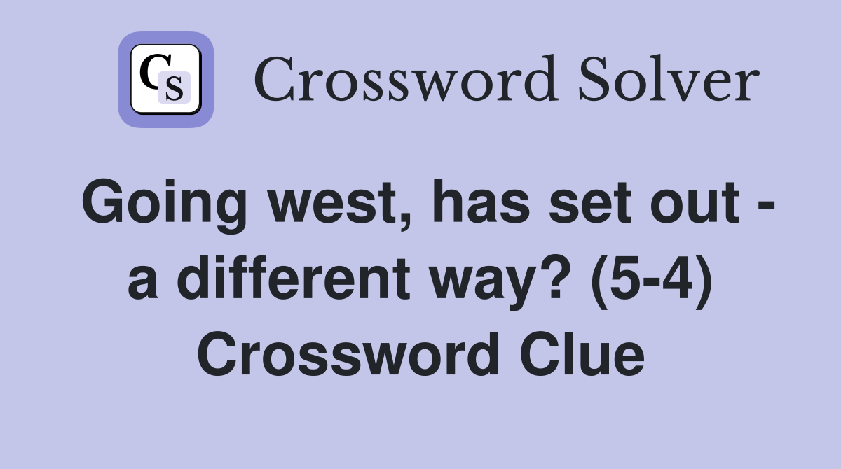 Going west, has set out - a different way? (5-4) Crossword Clue