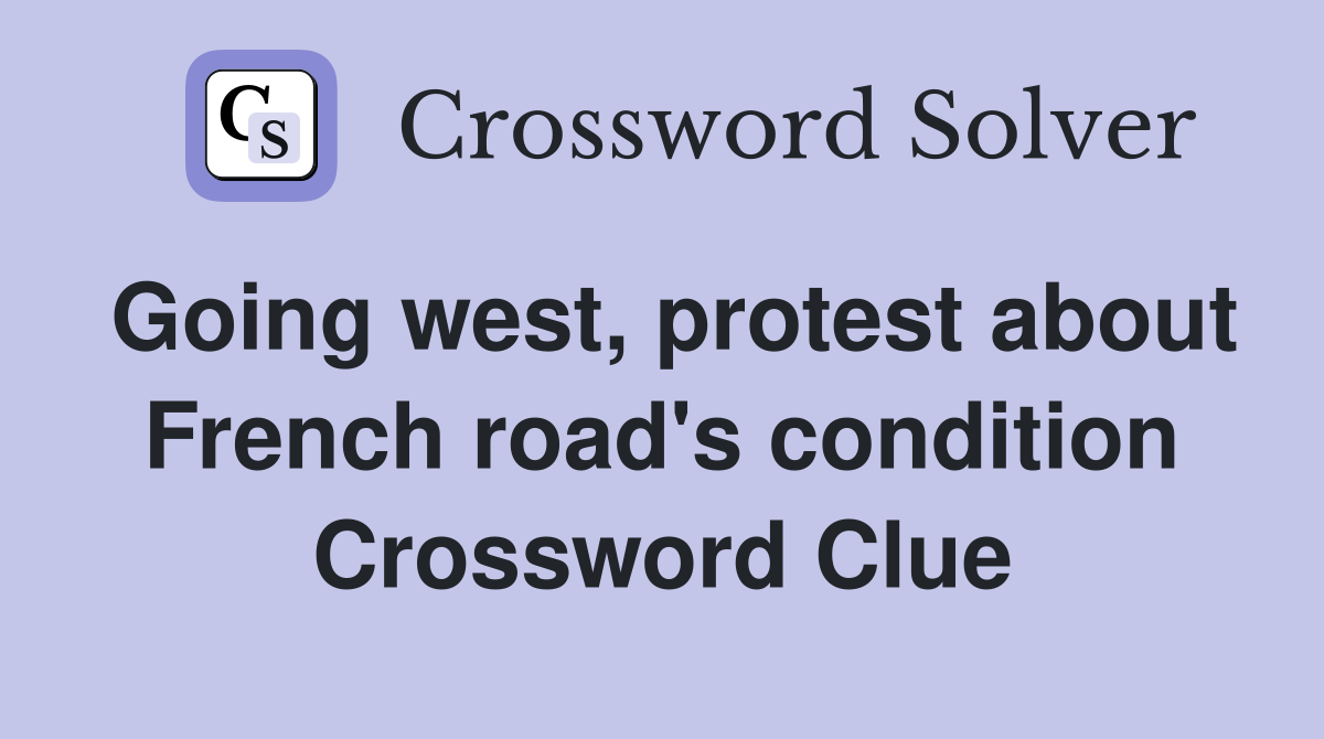 Going west, protest about French road's condition Crossword Clue