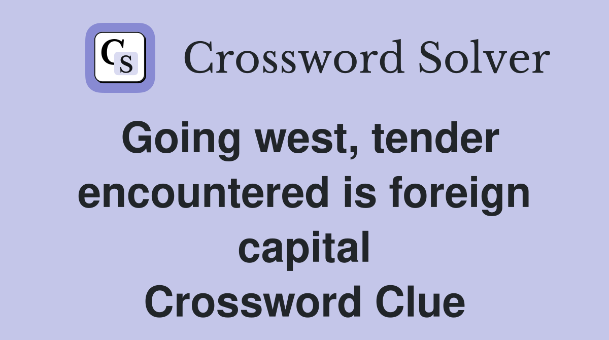 Going west, tender encountered is foreign capital Crossword Clue