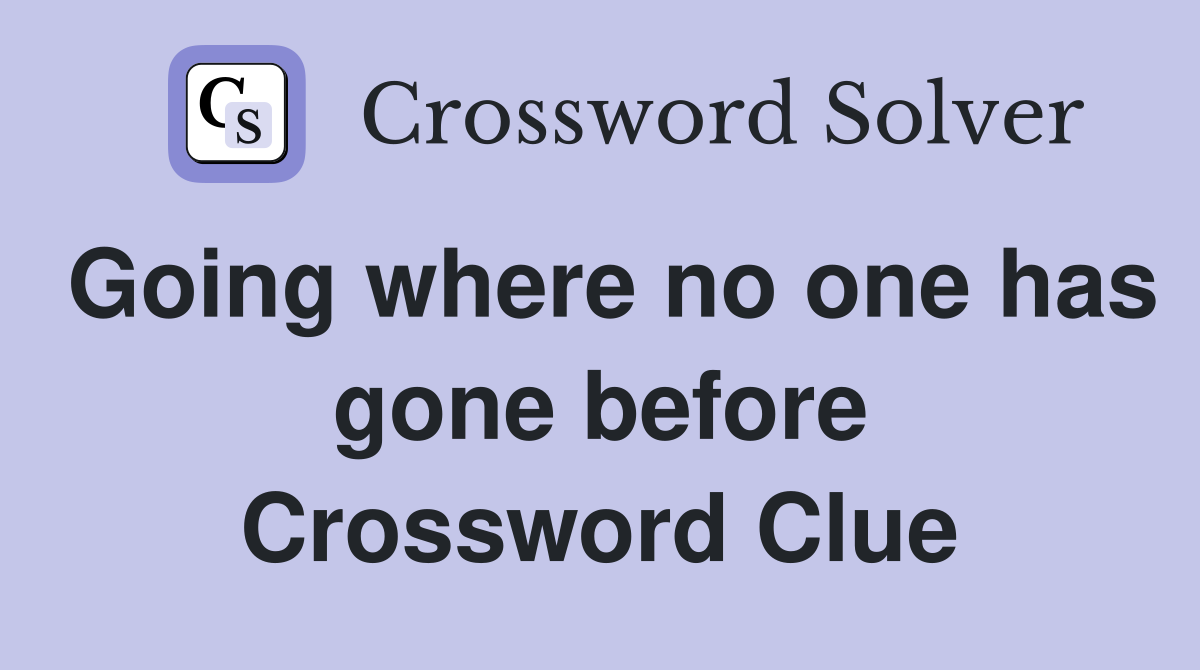 Going where no one has gone before Crossword Clue