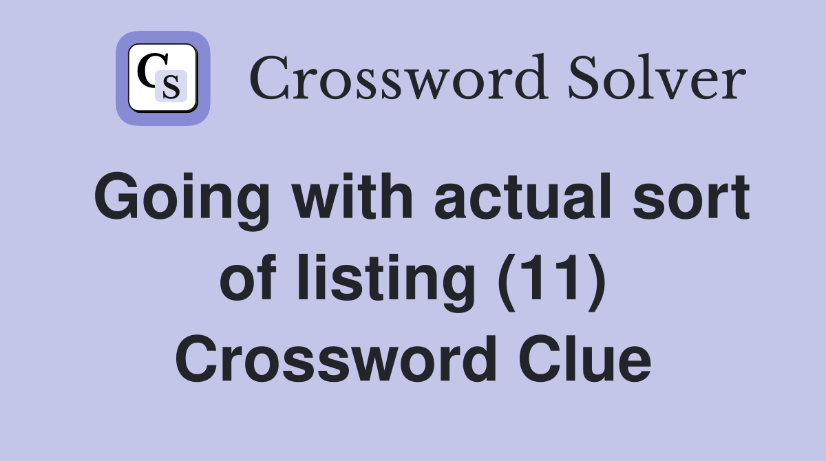 Going with actual sort of listing (11) Crossword Clue